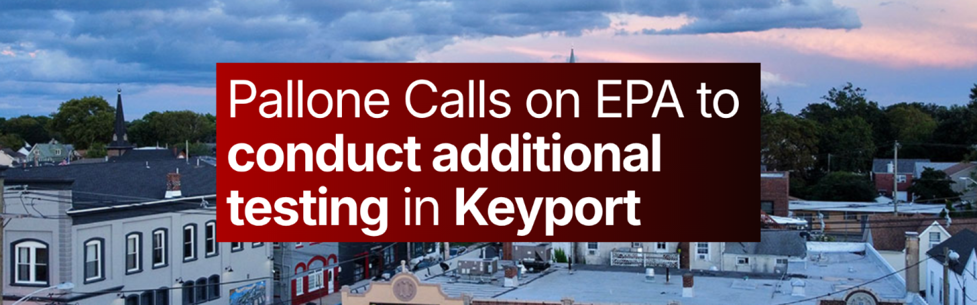 Pallone Calls on EPA to Conduct Additional Testing in Keyport Residential Areas As Concerns Mount